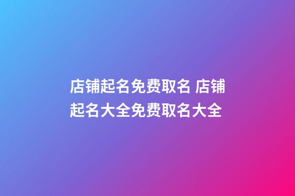 店铺起名免费取名 店铺起名大全免费取名大全